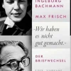 ZEIT Buchhandlung Ingeborg Bachmann, Max Frisch: »Wir haben es nicht gut gemacht.«